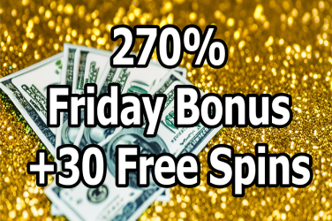 Friday Bonus 270% No Cashout Limit + 30 Free Spins